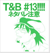 【T&B】１３話！！！！【ﾈﾀﾊﾞﾚ】