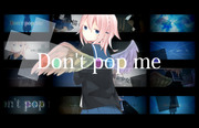 Don't pop me