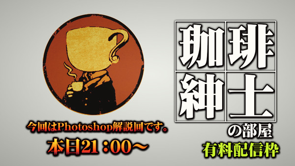 珈琲紳士の部屋　Photoshop解説回　(有料配信枠71）