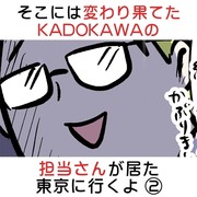 そこには変わり果てたKADOKAWAの担当さん 東京に行く②