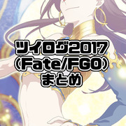 ツイログまとめ2017【Fate/FGO編】
