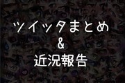 ツイッタまとめ&近況報告